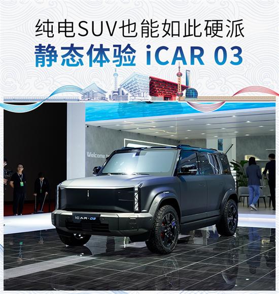 纯电SUV也能如此硬派 静态体验iCAR 03