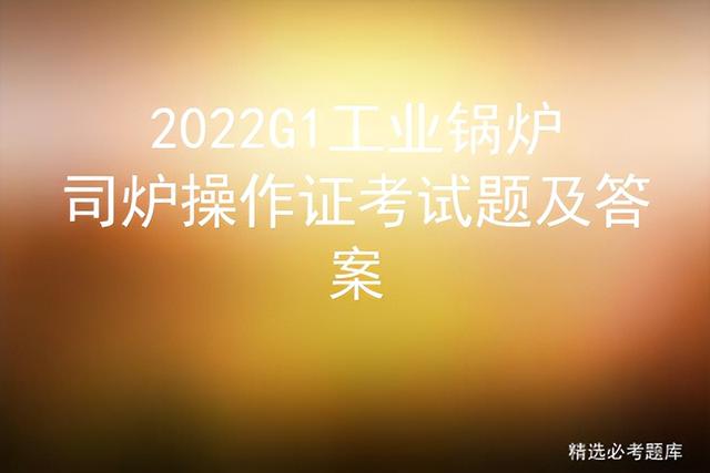 2023G1工业锅炉司炉操作证考试题及答案