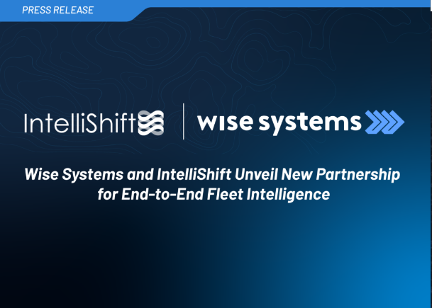 Wise Systems和IntelliShift合作 建立新端到端车队智能解决方案