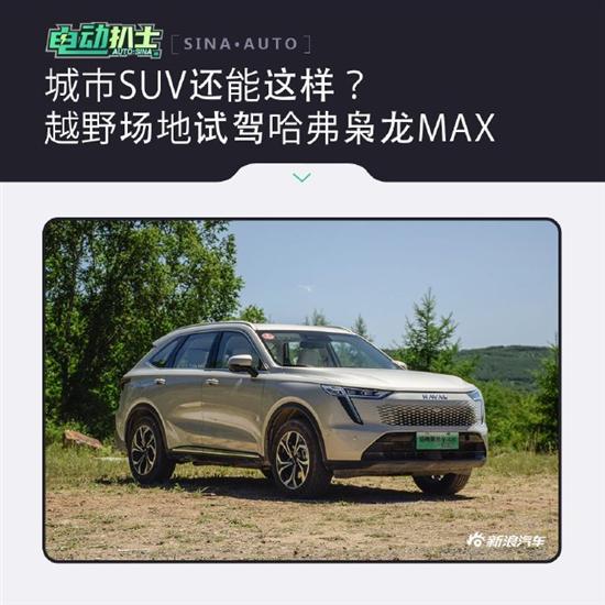 城市SUV还能这样？越野场地试驾枭龙MAX